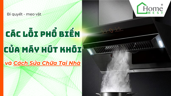 Các Lỗi Phổ Biến Của Máy Hút Khói và Cách Sửa Chữa Tại Nhà