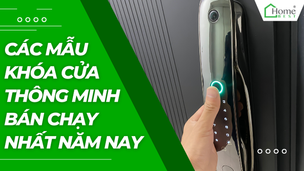 Các Mẫu Khóa Cửa Thông Minh Bán Chạy Nhất Năm Nay