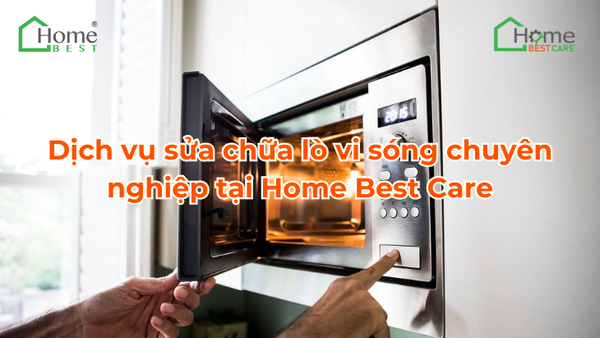 Dịch vụ sửa chữa lò vi sóng chuyên nghiệp tại Home Best Care