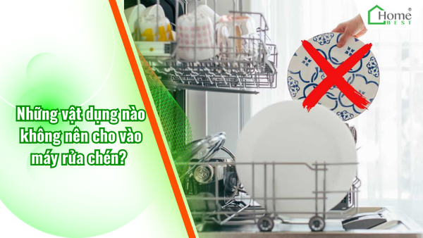 Những vật dụng nào không nên cho vào máy rửa chén?