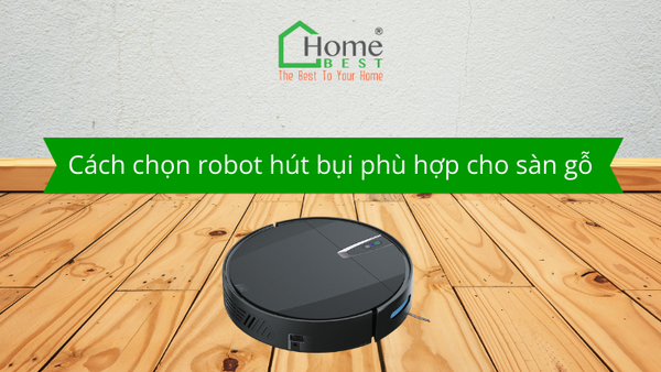 Cách chọn robot hút bụi phù hợp cho sàn gỗ