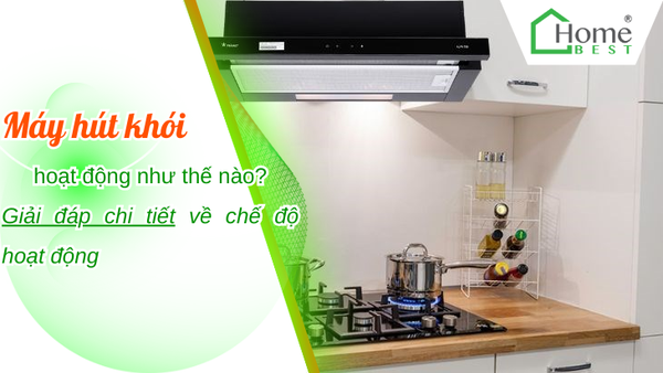 Máy hút khói hoạt động như thế nào? Giải đáp chi tiết về chế độ hoạt động