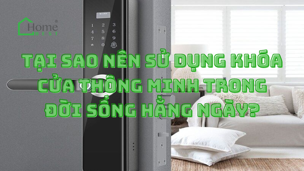 Tại sao Nên Sử Dụng Khóa Cửa Thông Minh Trong Đời Sống Hằng Ngày?