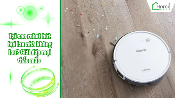 Tại sao robot hút bụi lau nhà không lau? Giải đáp mọi thắc mắc