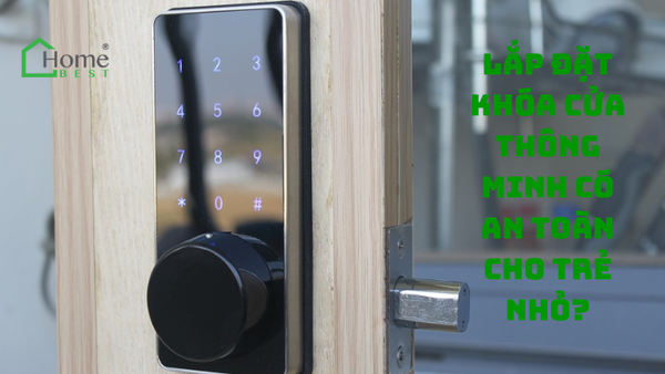 Lắp đặt khóa cửa thông minh có an toàn cho trẻ nhỏ?