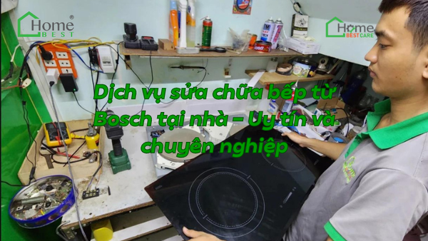 Dịch vụ sửa chữa bếp từ Bosch tại nhà - Uy tín và chuyên nghiệp