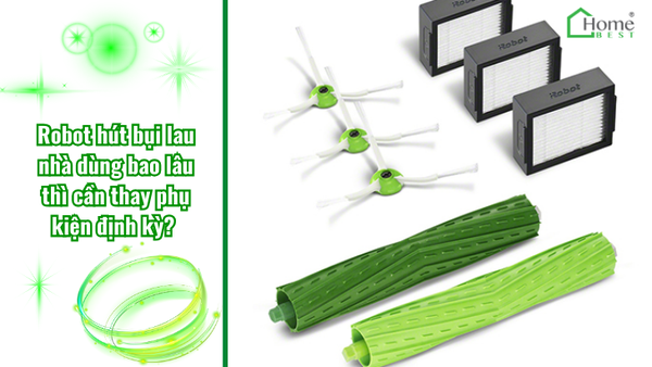 Robot hút bụi lau nhà dùng bao lâu thì cần thay phụ kiện định kỳ?