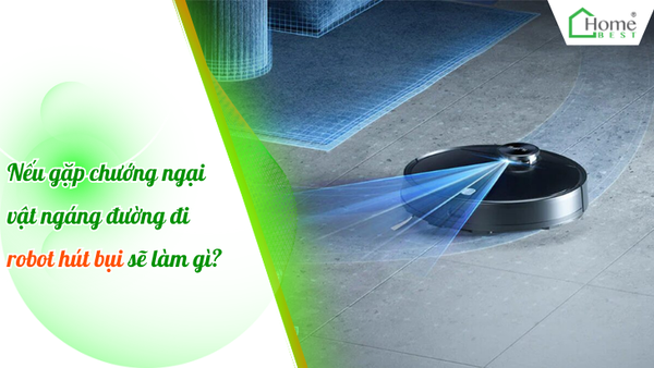 Nếu gặp chướng ngại vật ngáng đường đi robot hút bụi sẽ làm gì?