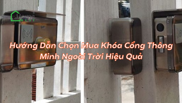 Hướng Dẫn Chọn Mua Khóa Cổng Thông Minh Ngoài Trời Hiệu Quả