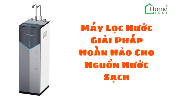 Máy Lọc Nước Giải Pháp Hoàn Hảo Cho Nguồn Nước Sạch