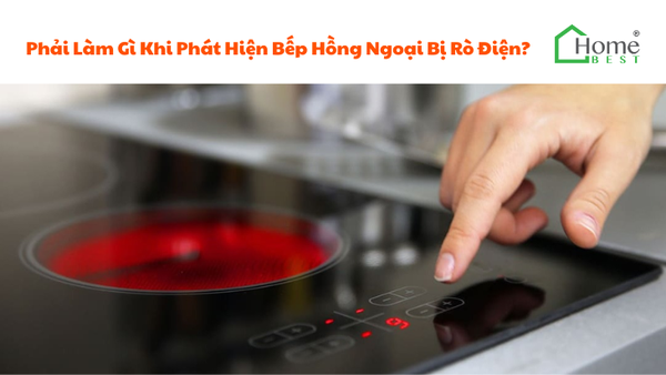 Phải Làm Gì Khi Phát Hiện Bếp Hồng Ngoại Bị Rò Điện?