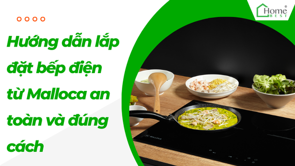 Hướng dẫn lắp đặt bếp điện từ Malloca an toàn và đúng cách