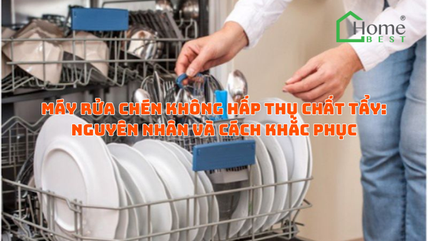 Máy rửa chén không hấp thụ chất tẩy: Nguyên nhân và cách khắc phục