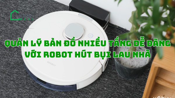 Quản Lý Bản Đồ Nhiều Tầng Dễ Dàng Với Robot Hút Bụi Lau Nhà