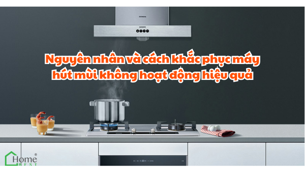 Nguyên nhân và cách khắc phục máy hút mùi không hoạt động hiệu quả