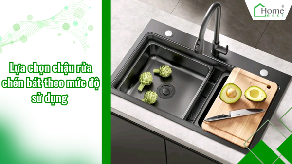Lựa chọn chậu rửa chén bát theo mức độ sử dụng