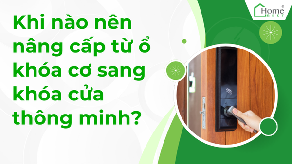 Khi nào nên nâng cấp từ ổ khóa cơ sang khóa cửa thông minh?