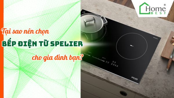 Tại sao nên chọn bếp điện từ Spelier cho gia đình bạn?