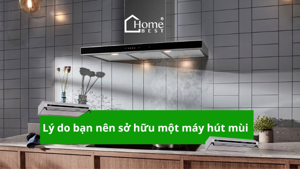 Những lý do bạn nên sở hữu một máy hút mùi ngay hôm nay
