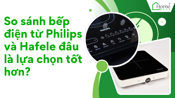 So sánh bếp điện từ Philips và Hafele đâu là lựa chọn tốt hơn?