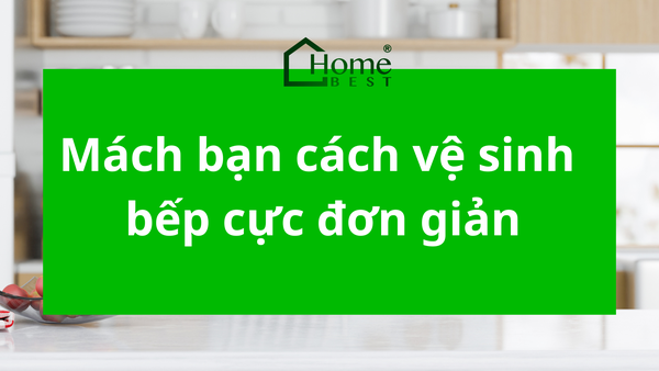 Mách bạn cách vệ sinh bếp cực đơn giản