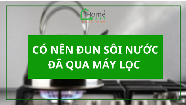 CÓ CẦN ĐUN SÔI NƯỚC ĐÃ QUA MÁY LỌC