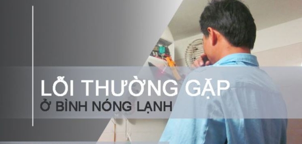 Lỗi hay gặp ở bình nóng lạnh và cách khắc phục