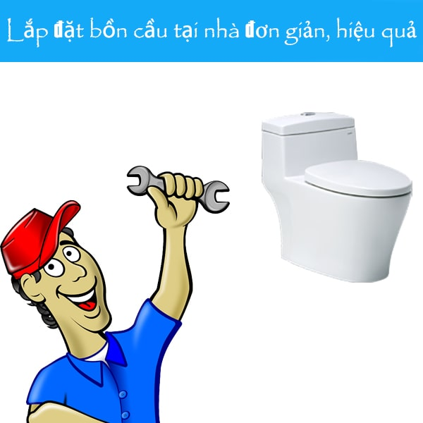 5 BƯỚC LẮP ĐẶT BỒN CẦU CHUẨN KỸ THUẬT