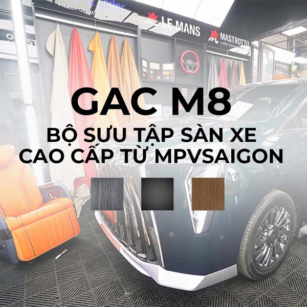 GAC M8 - BỘ SƯU TẬP SÀN XE CAO CẤP TỪ MPVSAIGON