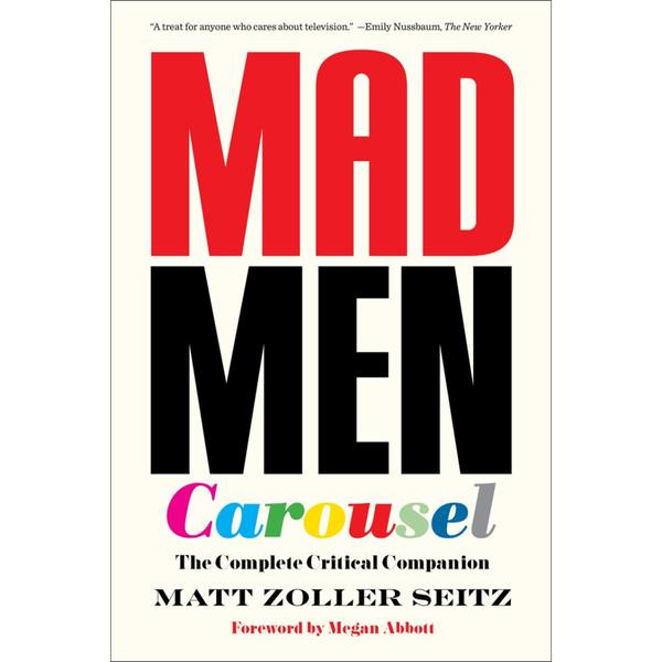 Mad Men Carousel The Complete Critical Companion Matt Zoller Seitz