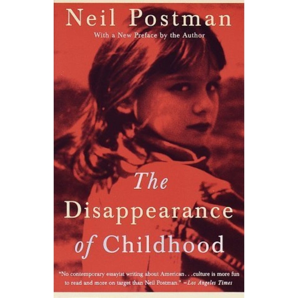 The Disappearance of Childhood - Neil Postman