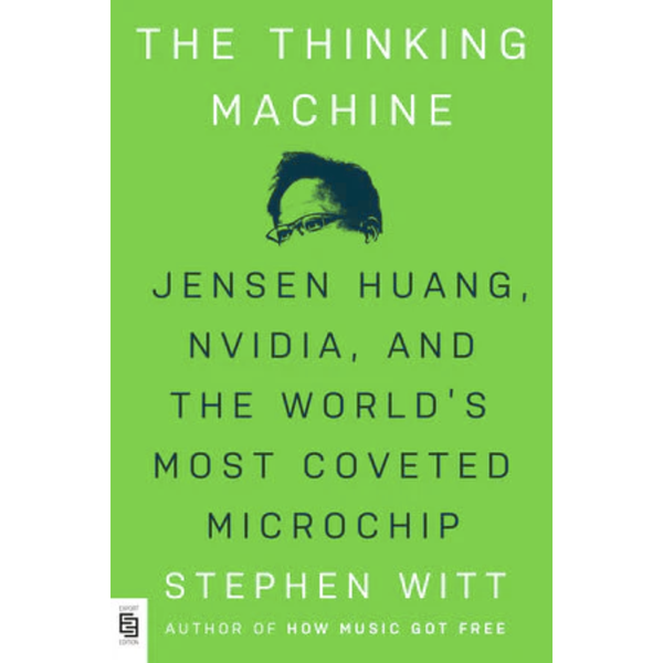 The Thinking Machine: Jensen Huang, Nvidia, and the World's Most ...