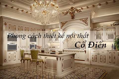 Phong cách thiết kế nội thất cổ điển tôn vinh giá trị truyền thống sang trọng
