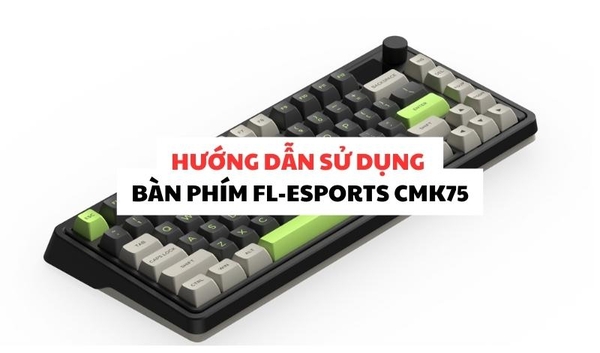 Hướng Dẫn Sử Dụng Bàn Phím FL-Esports CMK75