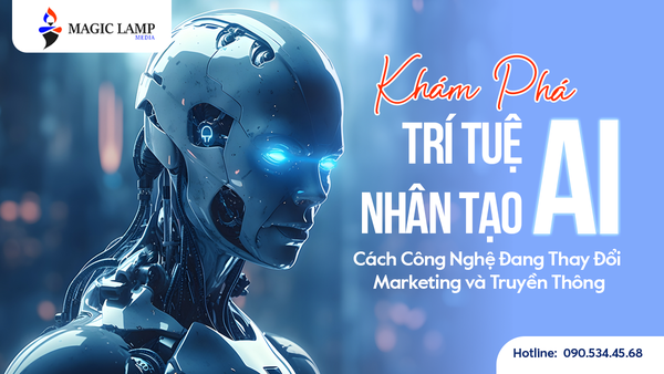 Khám Phá Trí Tuệ Nhân Tạo (AI): Cách Công Nghệ Đang Thay Đổi Marketing và Truyền Thông