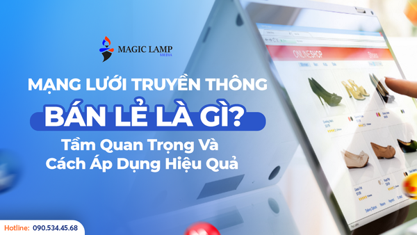 Mạng Lưới Truyền Thông Bán Lẻ Là Gì? Tầm Quan Trọng Và Cách Áp Dụng Hiệu Quả