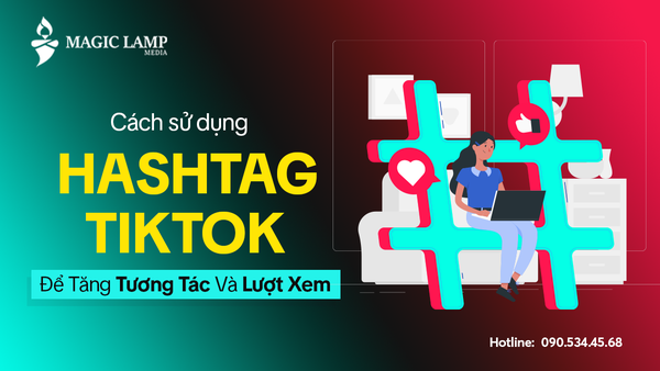 Cách Sử Dụng Hashtag TikTok Hiệu Quả Để Tăng Tương Tác Và Lượt Xem