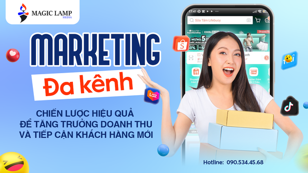 Marketing Đa Kênh: Chiến Lược Hiệu Quả Để Tăng Trưởng Doanh Thu Và Tiếp Cận Khách Hàng Mới