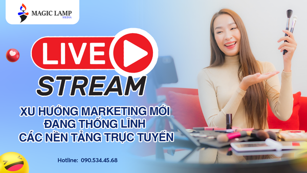 Livestream: Xu Hướng Marketing Mới Đang Thống Lĩnh Các Nền Tảng Trực Tuyến