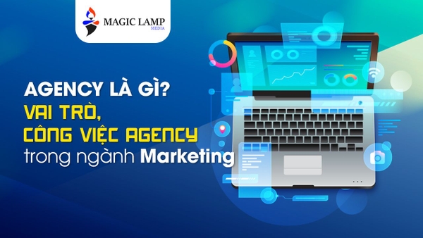 Agency Là Gì? Vai Trò, Công Việc Agency Trong Ngành Marketing