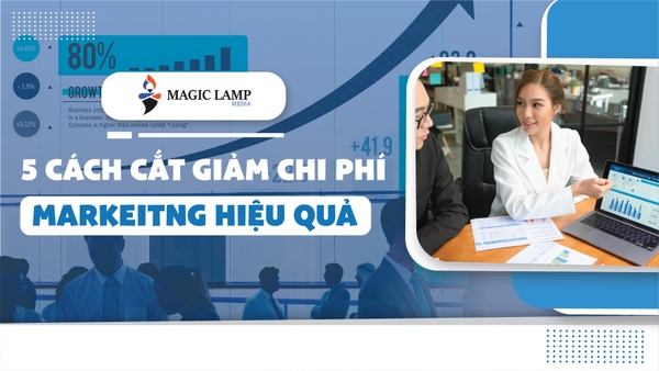 5 Cách Cắt Giảm Chi Phí Marketing Hiệu Quả Cho Doanh Nghiệp