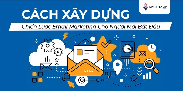Cách Xây Dựng Chiến Lược Email Marketing Cho Người Mới Bắt Đầu