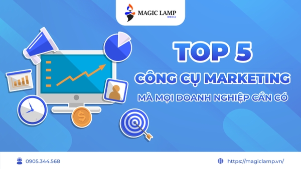 Top 5 Công Cụ Marketing Mà Mọi Doanh Nghiệp Cần Có