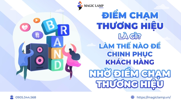 Điểm Chạm Thương Hiệu Là Gì? Làm Thế Nào Để Chinh Phục Khách Hàng Nhờ Điểm Chạm Thương Hiệu