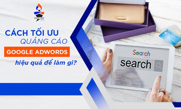 Tối ưu quảng cáo Google Adwords hiệu quả để làm gì?
