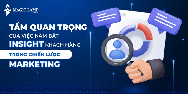 Tầm Quan Trọng Của Việc Nắm Bắt Insight Khách Hàng Trong Chiến Lược Marketing 