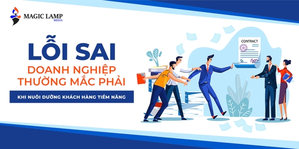 Lỗi Sai Doanh Nghiệp Thường Mắc Phải Khi Nuôi Dưỡng Khách Hàng Tiềm Năng