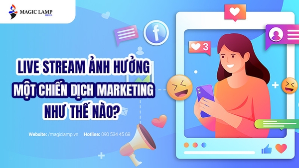 Live Stream Ảnh Hưởng Đến Một Chiến Dịch Marketing Như Thế Nào?