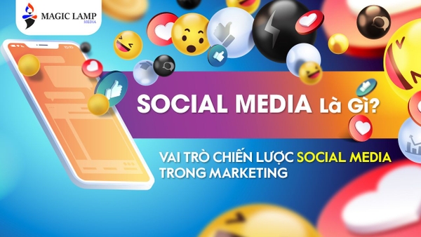 Social Media Là Gì? Vai Trò Chiến Lược Social Media Trong Marketing 