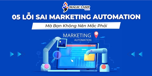 5 Lỗi Sai Trong Marketing Automation Mà Bạn Không Nên Mắc Phải 